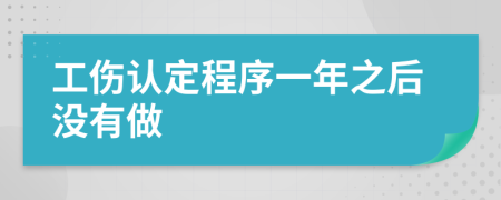 工傷認定程序一年之后沒有做