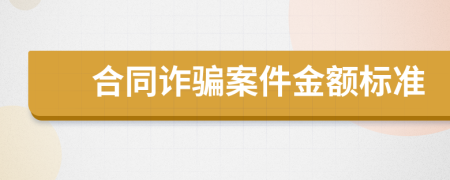 合同詐騙案件金額標準