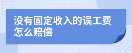 沒有固定收入的誤工費怎么賠償