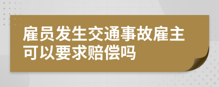 雇員發(fā)生交通事故雇主可以要求賠償嗎