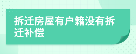 拆遷房屋有戶(hù)籍沒(méi)有拆遷補(bǔ)償