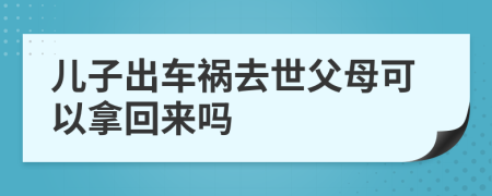 兒子出車禍去世父母可以拿回來(lái)嗎