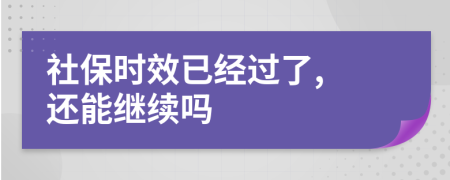 社保時(shí)效已經(jīng)過了, 還能繼續(xù)嗎