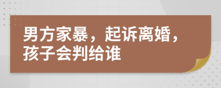 男方家暴，起訴離婚，孩子會判給誰