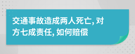 交通事故造成兩人死亡, 對方七成責(zé)任, 如何賠償