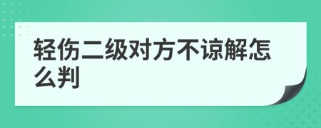 輕傷二級對方不諒解怎么判