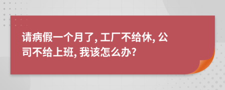 請病假一個月了, 工廠不給休, 公司不給上班, 我該怎么辦?