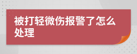 被打輕微傷報警了怎么處理