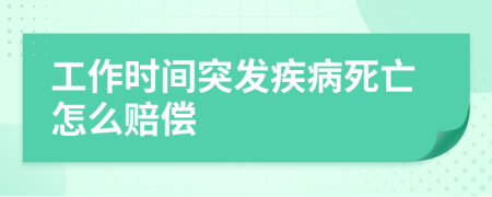 工作時(shí)間突發(fā)疾病死亡怎么賠償
