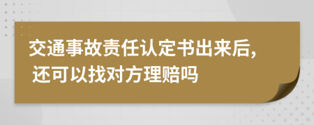 交通事故責(zé)任認(rèn)定書出來后, 還可以找對方理賠嗎