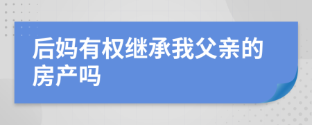 后媽有權(quán)繼承我父親的房產(chǎn)嗎