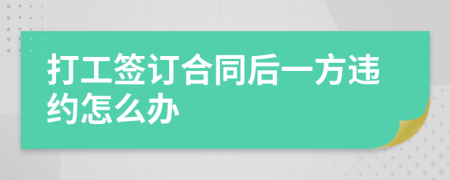 打工簽訂合同后一方違約怎么辦