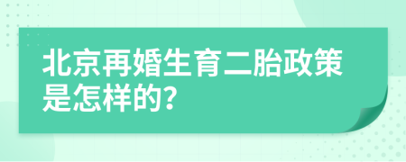 北京再婚生育二胎政策是怎樣的？