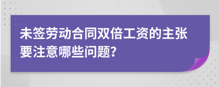 未簽勞動合同雙倍工資的主張要注意哪些問題？