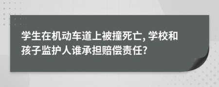學(xué)生在機動車道上被撞死亡, 學(xué)校和孩子監(jiān)護人誰承擔賠償責任?