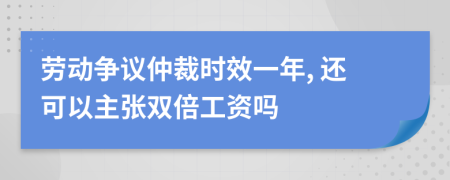 勞動爭議仲裁時(shí)效一年, 還可以主張雙倍工資嗎