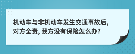 機動車與非機動車發(fā)生交通事故后, 對方全責, 我方?jīng)]有保險怎么辦?