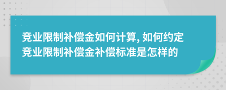 競(jìng)業(yè)限制補(bǔ)償金如何計(jì)算, 如何約定競(jìng)業(yè)限制補(bǔ)償金補(bǔ)償標(biāo)準(zhǔn)是怎樣的