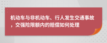 機動車與非機動車、行人發(fā)生交通事故，交強險限額內(nèi)的賠償如何處理