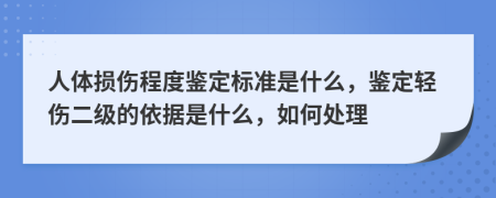 人體損傷程度鑒定標(biāo)準(zhǔn)是什么，鑒定輕傷二級(jí)的依據(jù)是什么，如何處理