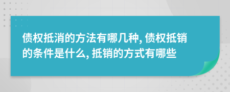 債權(quán)抵消的方法有哪幾種, 債權(quán)抵銷的條件是什么, 抵銷的方式有哪些