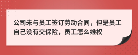 公司未與員工簽訂勞動(dòng)合同，但是員工自己沒有交保險(xiǎn)，員工怎么維權(quán)