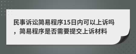 民事訴訟簡易程序15日內(nèi)可以上訴嗎，簡易程序是否需要提交上訴材料