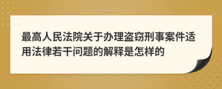 最高人民法院關(guān)于辦理盜竊刑事案件適用法律若干問題的解釋是怎樣的