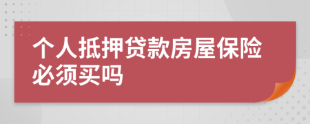 個(gè)人抵押貸款房屋保險(xiǎn)必須買(mǎi)嗎