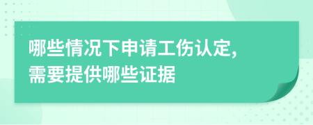 哪些情況下申請工傷認(rèn)定, 需要提供哪些證據(jù)