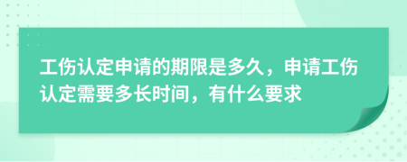 工傷認定申請的期限是多久，申請工傷認定需要多長時間，有什么要求
