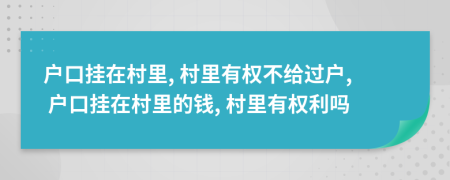 戶口掛在村里, 村里有權(quán)不給過戶, 戶口掛在村里的錢, 村里有權(quán)利嗎