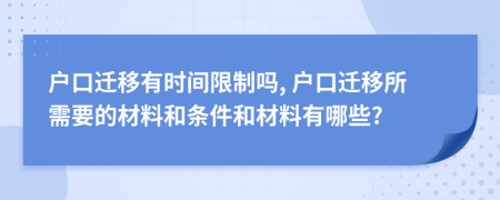 戶口遷移有時(shí)間限制嗎, 戶口遷移所需要的材料和條件和材料有哪些?