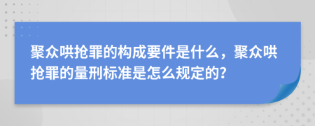 聚眾哄搶罪的構成要件是什么，聚眾哄搶罪的量刑標準是怎么規(guī)定的？