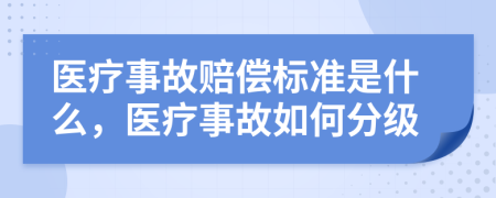 醫(yī)療事故賠償標(biāo)準(zhǔn)是什么，醫(yī)療事故如何分級(jí)