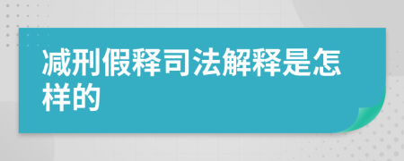 減刑假釋司法解釋是怎樣的