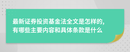 最新證券投資基金法全文是怎樣的, 有哪些主要內(nèi)容和具體條款是什么