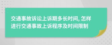 交通事故訴訟上訴期多長時間, 怎樣進行交通事故上訴程序及時間限制