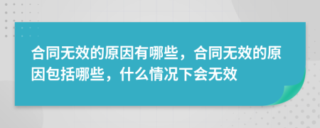合同無效的原因有哪些，合同無效的原因包括哪些，什么情況下會(huì)無效