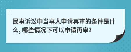 民事訴訟中當(dāng)事人申請(qǐng)?jiān)賹彽臈l件是什么, 哪些情況下可以申請(qǐng)?jiān)賹?