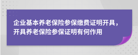 企業(yè)基本養(yǎng)老保險參保繳費證明開具，開具養(yǎng)老保險參保證明有何作用