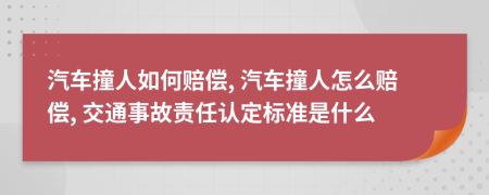汽車撞人如何賠償, 汽車撞人怎么賠償, 交通事故責任認定標準是什么