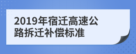 2019年宿遷高速公路拆遷補償標準