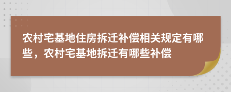 農(nóng)村宅基地住房拆遷補(bǔ)償相關(guān)規(guī)定有哪些，農(nóng)村宅基地拆遷有哪些補(bǔ)償