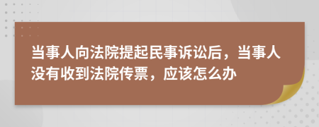 當(dāng)事人向法院提起民事訴訟后，當(dāng)事人沒有收到法院傳票，應(yīng)該怎么辦