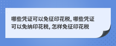 哪些憑證可以免征印花稅, 哪些憑證可以免納印花稅, 怎樣免征印花稅