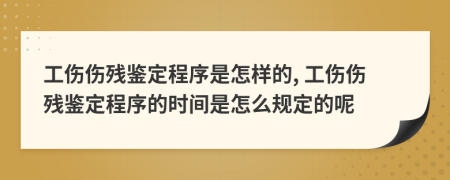 工傷傷殘鑒定程序是怎樣的, 工傷傷殘鑒定程序的時(shí)間是怎么規(guī)定的呢