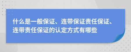 什么是一般保證、連帶保證責(zé)任保證、連帶責(zé)任保證的認(rèn)定方式有哪些