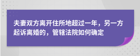 夫妻雙方離開(kāi)住所地超過(guò)一年，另一方起訴離婚的，管轄法院如何確定