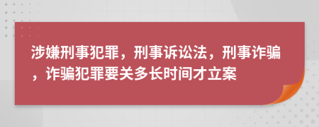 涉嫌刑事犯罪，刑事訴訟法，刑事詐騙，詐騙犯罪要關多長時間才立案